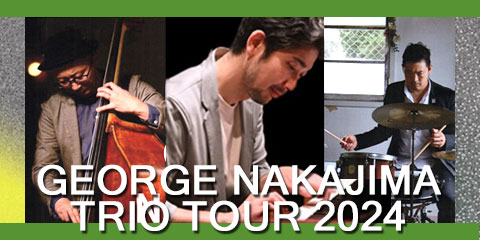 GEORGE NAKAJIMA TRIO TOUR 2024